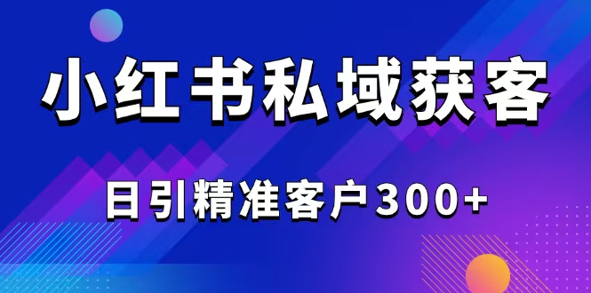 （14304期）2025最新小红书平台引流获客截流自热玩法讲解，日引精准客户_免费分享网络创业,副业,信息差项目的老牌资源整合平台！金铲子项目