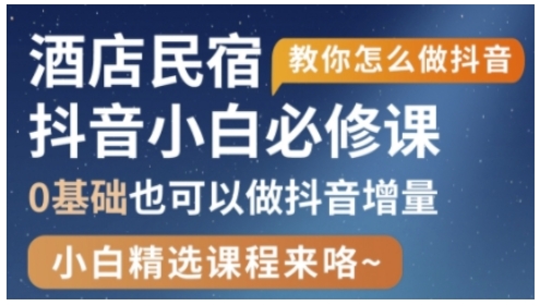 抖音本地生活酒店民宿运营，0基础也可以做抖音增量_免费分享网络创业,副业,信息差项目的老牌资源整合平台！金铲子项目