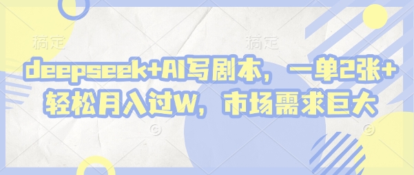 deepseekAI写剧本，一单过W，市场需求巨大_免费分享网络创业,副业,信息差项目的老牌资源整合平台！金铲子项目