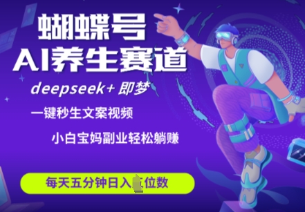 蝴蝶号大健康养生赛道，deepseek即梦AI快速产出爆款视频，起号快，带货超级猛，四位数_免费分享网络创业,副业,信息差项目的老牌资源整合平台！金铲子项目