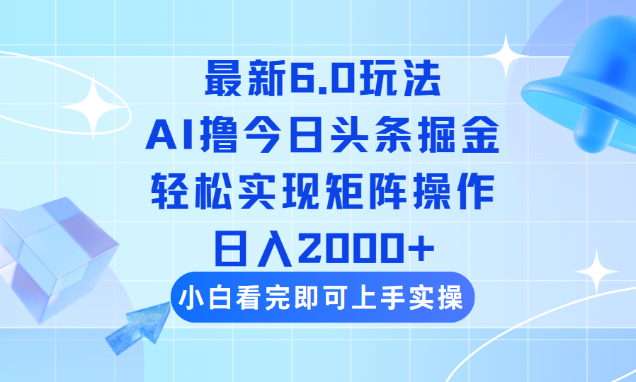 （14386期）今日头条最新6.0玩法，思路简单，复制粘贴，实现矩阵0_免费分享网络创业,副业,信息差项目的老牌资源整合平台！金铲子项目