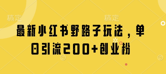 最新小红书野路子玩法，单日引流创业粉_免费分享网络创业,副业,信息差项目的老牌资源整合平台！金铲子项目