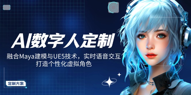 （14409期）AI数字人定制，融合Maya建模与UE5技术，实时语音交互，打造个性化虚拟角色_免费分享网络创业,副业,信息差项目的老牌资源整合平台！金铲子项目