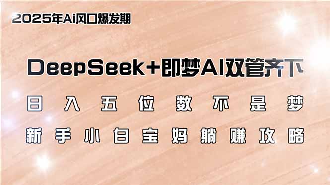 （14396期）五位数不是梦，DeepSeek即梦AI双管齐下，新手小白宝妈躺赚攻略_免费分享网络创业,副业,信息差项目的老牌资源整合平台！金铲子项目