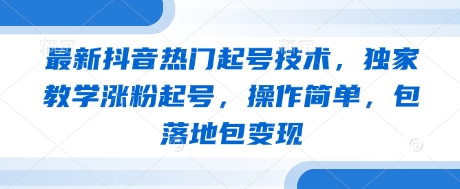 最新抖音热门起号技术，独家教学涨粉起号，操作简单，包落地包_免费分享网络创业,副业,信息差项目的老牌资源整合平台！金铲子项目