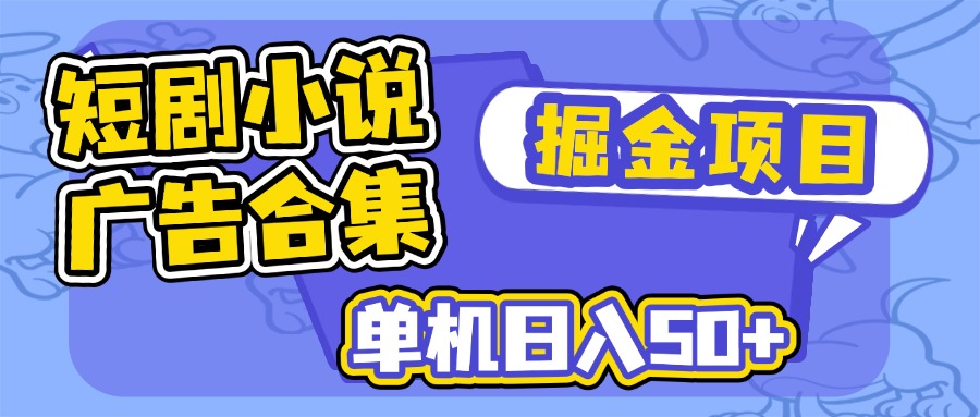 （14456期）短剧小说合集广告掘金项目，单机_免费分享网络创业,副业,信息差项目的老牌资源整合平台！金铲子项目