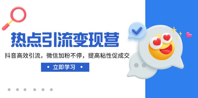 （14501期）热点引流营，抖音高效引流，微信加粉不停，提高粘性促成交_免费分享网络创业,副业,信息差项目的老牌资源整合平台！金铲子项目
