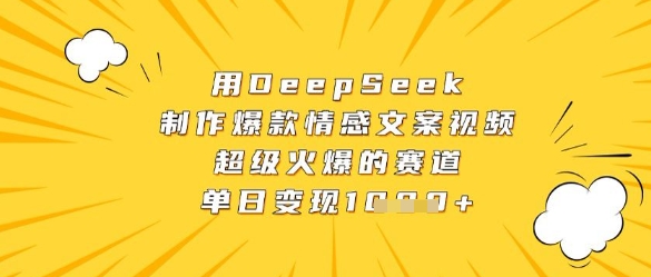 用DeepSeek制作爆款情感文案视频，超级火爆的赛道，单日数张_免费分享网络创业,副业,信息差项目的老牌资源整合平台！金铲子项目
