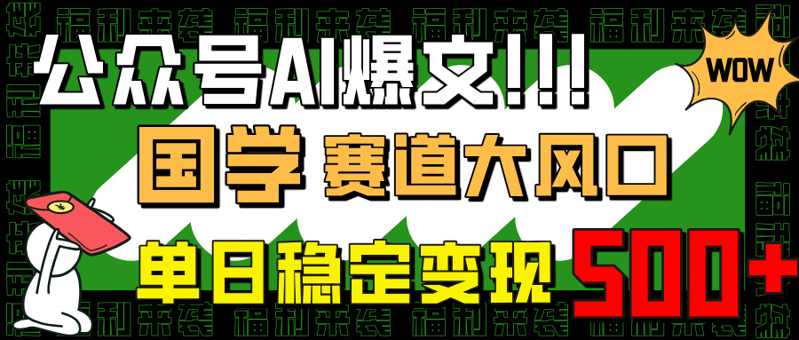 （14586期）公众号AI爆文，国学赛道大风口，小白上手，单日稳定_免费分享网络创业,副业,信息差项目的老牌资源整合平台！金铲子项目