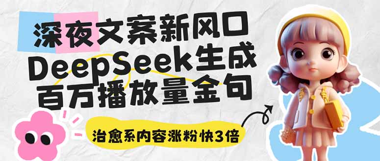 （14587期）深夜文案新风口：DeepSeek生成百万播放量金句，治愈系内容涨粉快3倍_免费分享网络创业,副业,信息差项目的老牌资源整合平台！金铲子项目
