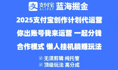2025支付宝创作者分成计划代运营，纯托管，高分成，合作模式_免费分享网络创业,副业,信息差项目的老牌资源整合平台！金铲子项目