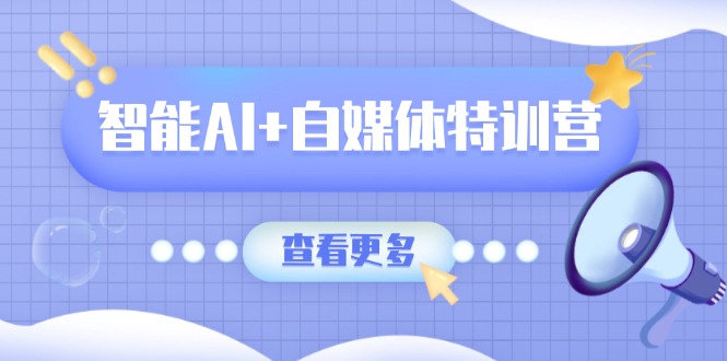 （14129期）智能AI自媒体特训营：涵盖文本创作、图像创作、视频创作和职场办公几大类_免费分享网络创业,副业,信息差项目的老牌资源整合平台！金铲子项目