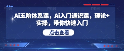 Ai五阶体系课，Ai入门通识课，理论实操，带你快速入门_免费分享网络创业,副业,信息差项目的老牌资源整合平台！金铲子项目