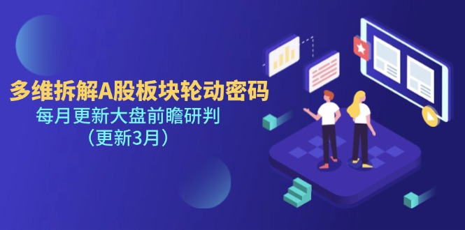 （14213期）多维拆解A股板块轮动密码，每月更新大盘前瞻研判（更新3月）_免费分享网络创业,副业,信息差项目的老牌资源整合平台！金铲子项目