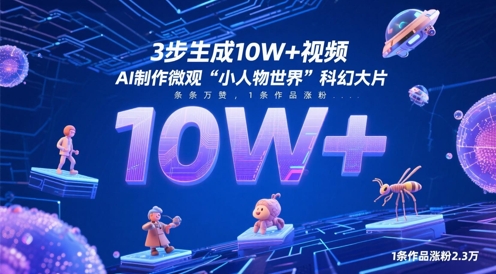 3步生成视频，AI制作微观“小人物世界”科幻大片，条条万赞，1条作品涨粉2._免费分享网络创业,副业,信息差项目的老牌资源整合平台！金铲子项目