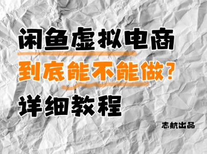 闲鱼虚拟电商，到底能不能做？详细教程_免费分享网络创业,副业,信息差项目的老牌资源整合平台！金铲子项目