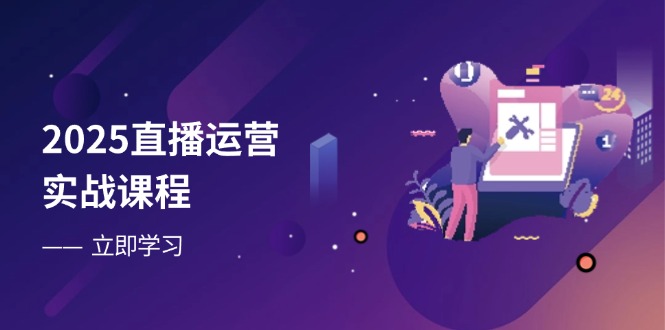 （14276期）2025直播运营实战课程，零基础入门到流量优化，快速提升直播间表现_免费分享网络创业,副业,信息差项目的老牌资源整合平台！金铲子项目