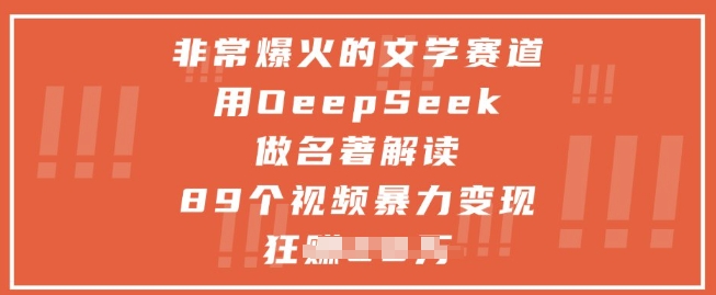 非常爆火的文学赛道，用deepseek做名著解读，89个视频暴力_免费分享网络创业,副业,信息差项目的老牌资源整合平台！金铲子项目