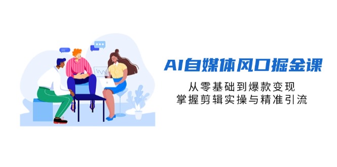 （14329期）AI自媒体风口掘金课，从零基础到爆款，掌握剪辑实操与精准引流_免费分享网络创业,副业,信息差项目的老牌资源整合平台！金铲子项目