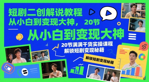 短剧二创解说教程，从小白到大神，20节满满干货实操课程，解锁短剧秘籍_免费分享网络创业,副业,信息差项目的老牌资源整合平台！金铲子项目