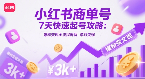 小红书商单号7天快速起号攻略：爆粉全流程拆解，单月_免费分享网络创业,副业,信息差项目的老牌资源整合平台！金铲子项目