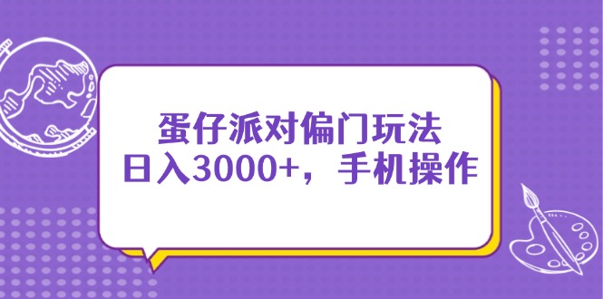 （14423期）蛋仔派对偏门玩法，0，手机操作_免费分享网络创业,副业,信息差项目的老牌资源整合平台！金铲子项目