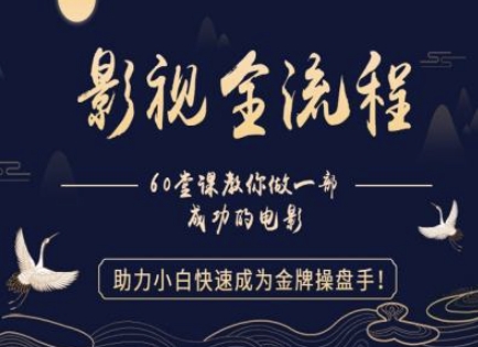 【影视全流程】教你做一部成功的电影，助力小白快速成为金牌操盘手_免费分享网络创业,副业,信息差项目的老牌资源整合平台！金铲子项目