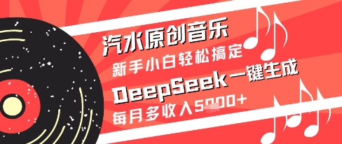 汽水原创音乐DeepSeek一键生成新手小白搞定每月多_免费分享网络创业,副业,信息差项目的老牌资源整合平台！金铲子项目