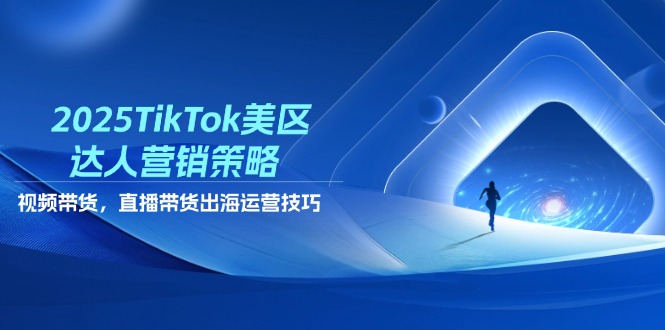 （14521期）2025TikTok美区达人营销策略，视频带货，直播带货，出海运营技巧_免费分享网络创业,副业,信息差项目的老牌资源整合平台！金铲子项目
