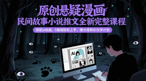 原创悬疑漫画民间故事小说推文全新完整课程， 搭配ai绘画，0基础上手，撸分成和伙伴计划_免费分享网络创业,副业,信息差项目的老牌资源整合平台！金铲子项目