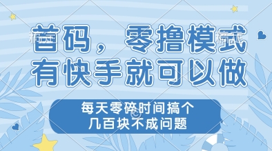 首码，零撸模式，有快手就可以做，每天零碎时间搞个几张不成问题_免费分享网络创业,副业,信息差项目的老牌资源整合平台！金铲子项目