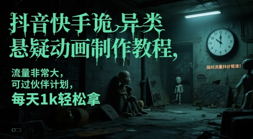抖音快手诡异类悬疑动画制作教程，流量非常大，可过伙伴计划，每天拿_免费分享网络创业,副业,信息差项目的老牌资源整合平台！金铲子项目