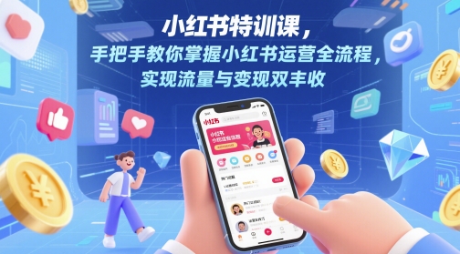 小红书特训课，手把手教你掌握小红书运营全流程，实现流量与双丰收_免费分享网络创业,副业,信息差项目的老牌资源整合平台！金铲子项目