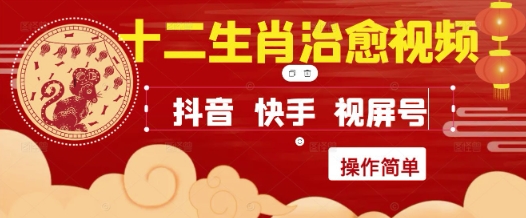 疯狂火爆抖音，小红书，视频号十二生肖治愈的视频，制作快速拿到结果_免费分享网络创业,副业,信息差项目的老牌资源整合平台！金铲子项目