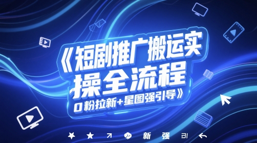 短剧推广搬运实操全流程，0粉拉新星图强引导_免费分享网络创业,副业,信息差项目的老牌资源整合平台！金铲子项目