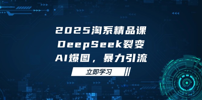 （14639期）2025淘系精品课，DeepSeek裂变，AI爆图，暴力引流_免费分享网络创业,副业,信息差项目的老牌资源整合平台！金铲子项目