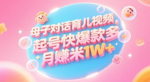 AI生成母子对话育儿类视频，起号快爆款多，小白宝妈学，多渠道，_免费分享网络创业,副业,信息差项目的老牌资源整合平台！金铲子项目
