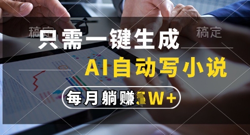 只需一键生成，AI全自动写小说，可一键生成1字，每月躺着过_免费分享网络创业,副业,信息差项目的老牌资源整合平台！金铲子项目