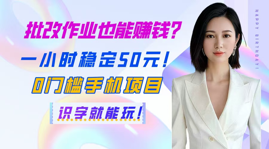 （14658期）批改作业也能赚钱？一小时稳定50元0门槛手机项目，识字就能玩_免费分享网络创业,副业,信息差项目的老牌资源整合平台！金铲子项目