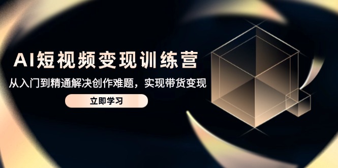 （14685期）AI短视频训练营，从入门到精通解决创作难题，实现带货_免费分享网络创业,副业,信息差项目的老牌资源整合平台！金铲子项目