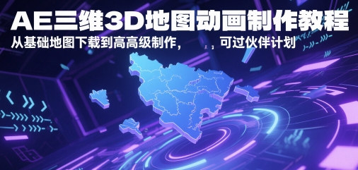 AE三维3D地图动画制作教程，从基础地图下载到高级制作，可过伙伴计划_免费分享网络创业,副业,信息差项目的老牌资源整合平台！金铲子项目