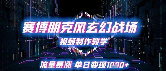 赛博朋克风玄幻战场视频制作教学，流量暴涨单日_免费分享网络创业,副业,信息差项目的老牌资源整合平台！金铲子项目