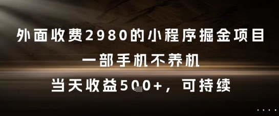 外面收费2980的小程序掘金项目，一部手机不养机，，可持续_免费分享网络创业,副业,信息差项目的老牌资源整合平台！金铲子项目