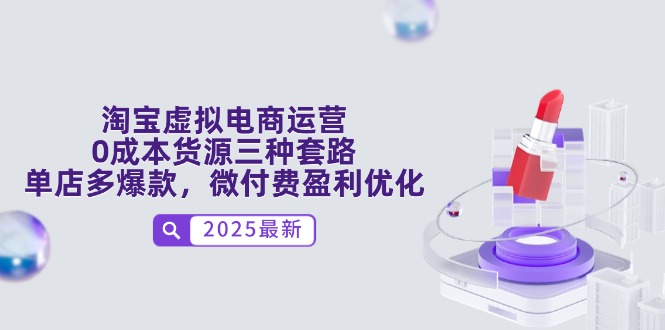 （14739期）淘宝虚拟电商运营，货源三种套路，单店多爆款，微付费盈利优化_免费分享网络创业,副业,信息差项目的老牌资源整合平台！金铲子项目