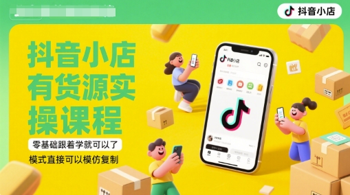 抖音小店有货源实操课程，零基础跟着学就可以了，模式直接可以模仿复制(更新6月)_免费分享网络创业,副业,信息差项目的老牌资源整合平台！金铲子项目