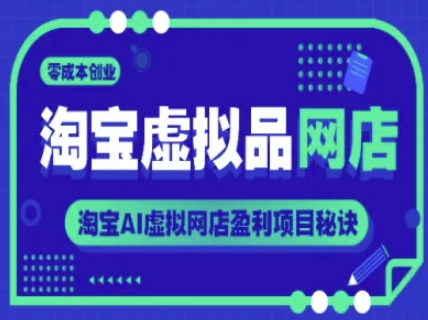 淘宝虚拟品网店，创业，淘宝AI虚拟网店盈利项目秘诀_免费分享网络创业,副业,信息差项目的老牌资源整合平台！金铲子项目