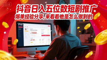 抖音五位数短剧推广爆单经验分享，来看看他是怎么做到的？_免费分享网络创业,副业,信息差项目的老牌资源整合平台！金铲子项目