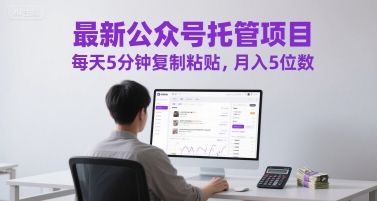 最新公众号托管项目，每天5分钟复制粘贴，5位数_免费分享网络创业,副业,信息差项目的老牌资源整合平台！金铲子项目