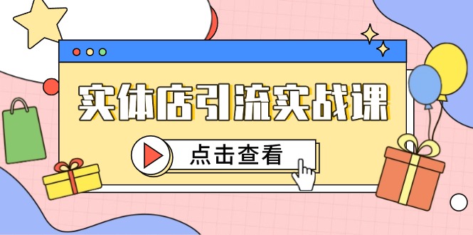 （14828期）实体店引流实战课，短视频认知抖加投放，精准对标百客进店_免费分享网络创业,副业,信息差项目的老牌资源整合平台！金铲子项目