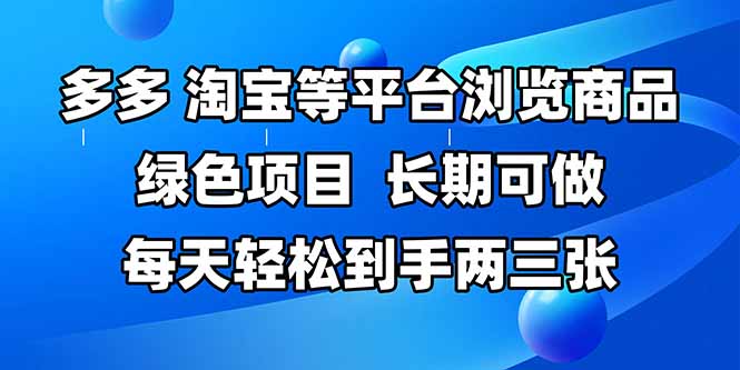 （14852期）拼多多、淘宝等多平台浏览商品，长期可做，每天到手两三张，有手…_免费分享网络创业,副业,信息差项目的老牌资源整合平台！金铲子项目